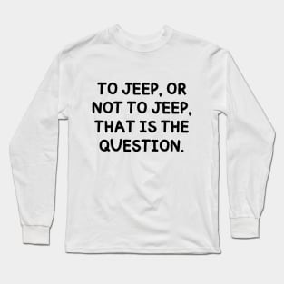 To jeep, or not to jeep, that is the question. Long Sleeve T-Shirt